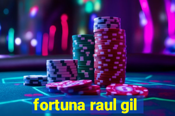 fortuna raul gil